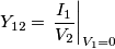 {{Y}_{12}}={{\left. \frac{{{I}_{1}}}{{{V}_{2}}} \right|}_{{{V}_{1}}=0}}