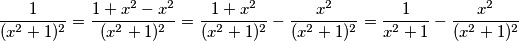 {1 \over (x^2+1)^2} = {1+x^2-x^2 \over (x^2+1)^2} = {1+x^2 \over (x^2+1)^2} - {x^2 \over (x^2+1)^2} = {1 \over x^2+1} - {x^2 \over (x^2+1)^2}