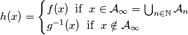 h(x)=\begin{cases}
f(x) \;\; \mathrm{if} \;\; x \in \mathcal{A}_{\infty}=\bigcup_{n\in \mathbb{N}}\mathcal{A}_n\\
g^{-1}(x) \;\; \mathrm{if} \;\; x \notin \mathcal{A}_{\infty}
\end{cases} h(x)=\begin{cases}
f(x) \;\; \mathrm{if} \;\; x \in \mathcal{A}_{\infty}=\bigcup_{n\in \mathbb{N}}\mathcal{A}_n\\
g^{-1}(x) \;\; \mathrm{if} \;\; x \notin \mathcal{A}_{\infty}
\end{cases}