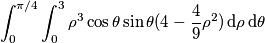 \int_0^{\pi/4} \int_0^3  \rho^3 \cos\theta \sin\theta (4-\frac{4}{9} \rho^2) \,\text{d}\rho\, \text{d}\theta