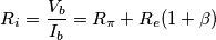 R_i =\frac{ V_b }{ I_b } = R_{\pi} + R_e ( 1 + \beta ) R_i =\frac{ V_b }{ I_b } = R_{\pi} + R_e ( 1 + \beta )