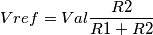 Vref = Val \frac{R2}{R1+R2}