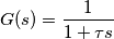 G(s) = \frac{1}{1+\tau s } G(s) = \frac{1}{1+\tau s }