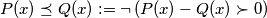 P(x)\preceq Q(x) := \neg\left ( P(x)-Q(x)\succ 0 \right ) P(x)\preceq Q(x) := \neg\left ( P(x)-Q(x)\succ 0 \right )