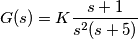 G(s) = K\frac{s+1}{s^2(s+5)}