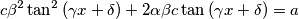 c \beta^2 \tan^2\left( \gamma x+\delta\right)+2 \alpha \beta c \tan\left( \gamma x+\delta\right)=a c \beta^2 \tan^2\left( \gamma x+\delta\right)+2 \alpha \beta c \tan\left( \gamma x+\delta\right)=a