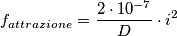 f_{attrazione} = \frac{{2 \cdot 10^{ - 7} }}{D} \cdot i^2 f_{attrazione} = \frac{{2 \cdot 10^{ - 7} }}{D} \cdot i^2