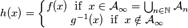 h(x)=\left\{\begin{matrix}
f(x) \;\; \mathrm{if} \;\; x \in \mathcal{A}_{\infty}=\bigcup_{n\in \mathbb{N}}\mathcal{A}_n\\
g^{-1}(x) \;\; \mathrm{if} \;\; x \notin \mathcal{A}_{\infty}
\end{matrix}\right. h(x)=\left\{\begin{matrix}
f(x) \;\; \mathrm{if} \;\; x \in \mathcal{A}_{\infty}=\bigcup_{n\in \mathbb{N}}\mathcal{A}_n\\
g^{-1}(x) \;\; \mathrm{if} \;\; x \notin \mathcal{A}_{\infty}
\end{matrix}\right.