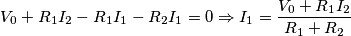 V_0+R_1I_2-R_1I_1-R_2I_1=0 \Rightarrow I_1=\frac{V_0+R_1I_2}{R_1+R_2}