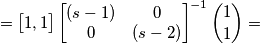 =\begin{bmatrix}
1,1
\end{bmatrix}\begin{bmatrix}
(s-1) &0 \\ 
 0& (s-2)
\end{bmatrix}^{-1}\binom{1}{1}=