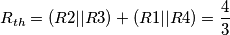 R_{th}=(R2||R3) + (R1||R4)= \frac{4}3 R_{th}=(R2||R3) + (R1||R4)= \frac{4}3