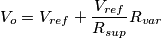 V_o=V_{ref}+\frac{V_{ref}}{R_{sup}}R_{var}