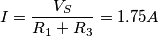 I=\frac{V_S}{R_1+R_3}=1.75A