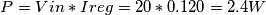 P= Vin * Ireg = 20*0.120= 2.4W P= Vin * Ireg = 20*0.120= 2.4W