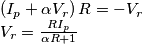 \begin{array}{l}
\left( {{I_p} + \alpha {V_r}} \right)R = - {V_r}\\
{V_r} = \frac{{R{I_p}}}{{\alpha R + 1}}
\end{array} \begin{array}{l}
\left( {{I_p} + \alpha {V_r}} \right)R = - {V_r}\\
{V_r} = \frac{{R{I_p}}}{{\alpha R + 1}}
\end{array}
