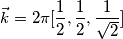 \vec k = 2\pi [\frac{1}{2}, \frac{1}{2}, \frac{1}{\sqrt{2}}]