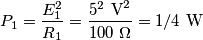 P_1=\frac{E_1^2}{R_1}=\frac{5^2\ \text{V}^2}{100\ \Omega}=1/4 \ \text{W} P_1=\frac{E_1^2}{R_1}=\frac{5^2\ \text{V}^2}{100\ \Omega}=1/4 \ \text{W}