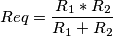 R{eq}=\frac{R_1*R_2}{R_1+R_2}