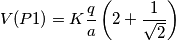 V(P1)=K\frac{q}{a}\left(2+\frac{1}{\sqrt{2}}\right)