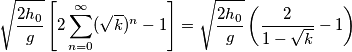 \sqrt{\frac{2h_{0}}{g}}\left [2
\sum_{n=0}^{\infty }(\sqrt{k})^{n}-1 \right ]=\sqrt{\frac{2h_{0}}{g}}\left ( \frac{2}{1-\sqrt{k}}-1 \right )