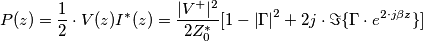 P(z)=\frac{1}{2}\cdot V(z)I^{*}(z)=\frac{|V^{+}|^{2}}{2Z_{0}^*}[1-\left | \Gamma \right |^2+2j\cdot \Im \{ \Gamma \cdot {e^ {2\cdot j\beta z}} \}]