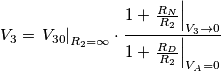 {{V}_{3}}={{\left. {{V}_{30}} \right|}_{R_2=\infty }}\cdot \frac{1+{{\left. \frac{{{R}_{N}}}{{{R}_{2}}} \right|}_{V_3\to 0}}}{1+{{\left. \frac{{{R}_{D}}}{{{R}_{2}}} \right|}_{V_A=0}}}
