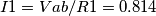 I1 = Vab/R1 = 0.814