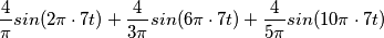 \frac{4}{\pi } sin ( 2\pi \cdot 7t)+\frac{4}{3\pi } sin ( 6\pi \cdot 7t)+\frac{4}{5\pi } sin ( 10\pi \cdot 7t)