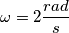 \omega=2 \frac{rad}{s}