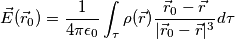 \vec E(\vec r_0)=\frac{1}{4\pi\epsilon_0}\int _\tau\rho(\vec r)\frac{\vec r_0-\vec r}{|\vec r_0-\vec r|^3}d\tau