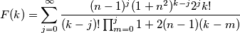 F(k)=\sum_{j=0}^\infty\frac{(n-1)^j(1+n^2)^{k-j}2^j k!}{(k-j)!\prod_{m=0}^j 1+2(n-1)(k-m)} F(k)=\sum_{j=0}^\infty\frac{(n-1)^j(1+n^2)^{k-j}2^j k!}{(k-j)!\prod_{m=0}^j 1+2(n-1)(k-m)}