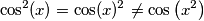 \cos^2(x)=\cos(x)^2\ne\cos\left(x^2\right)
