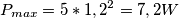 P_{max} = 5*1,2^2 = 7,2W