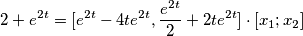 2+e^{2t}=[e^{2t}-4te^{2t} , \frac{e^{2t}}{2}+2te^{2t}] \cdot [x_{1} ; x_{2}]
