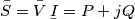 \bar{S}=\bar{V}\,\underset{\raise0.3em\hbox{$\smash{\scriptscriptstyle-}$}}{I}=P+jQ \bar{S}=\bar{V}\,\underset{\raise0.3em\hbox{$\smash{\scriptscriptstyle-}$}}{I}=P+jQ