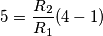 5=\frac{R_2}{R_1}(4-1)