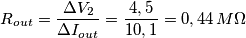 R_{out}=\frac{\Delta V_{2}}{\Delta I_{out}}=\frac{4,5}{10,1}=0,44\,M\Omega