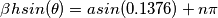 \beta h sin(\theta) =asin(0.1376)+n\pi