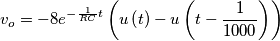 v_{o}=-8e^{-\frac{1}{RC}t}\left ( u\left ( t \right )-u\left ( t-\frac{1}{1000} \right ) \right ) v_{o}=-8e^{-\frac{1}{RC}t}\left ( u\left ( t \right )-u\left ( t-\frac{1}{1000} \right ) \right )