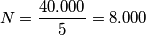 N=\frac {40.000}{5}=8.000