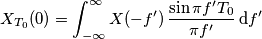 X_{T_0}(0) = \int_{-\infty}^\infty X(-f^\prime)\,\frac{\sin\pi f^\prime T_0}{\pi f^\prime}\,\text{d}f^\prime
