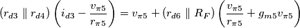 (r_{d3} \parallel r_{d4}) \left(i_{d3}-\frac{v_{\pi5}}{r_{\pi5}}\right) = v_{\pi5} + (r_{d6} \parallel R_F) \left(\frac{v_{\pi5}}{r_{\pi5}} + g_{m5}v_{\pi5}\right)