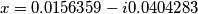 x =0.0156359 - i0.0404283 x =0.0156359 - i0.0404283
