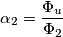 \alpha_{2}=\frac{\Phi _{u}}{\Phi _{2}}