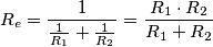 R_{e}= \frac{1}{\frac{1}{R_{1}}+\frac{1}{R_{2}}}=\frac{R_{1} \cdot R_{2} }{R_{1} + R_{2}}