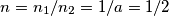 n = n_1 / n_2 = 1 / a = 1/ 2