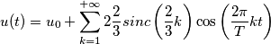u(t)= u_{0} +\sum_{k=1}^{+\infty }2\frac{2}{3} sinc\left ( \frac{2}{3}k \right ) \cos \left (\frac{2\pi}{T}kt  \right )