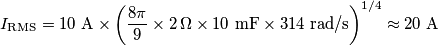 I_\text{RMS}=10\text{ A}\times\left(\frac{8\pi}{9}\times 2\,\Omega \times 10\text{ mF}\times314\text{ rad/s}\right)^{1/4}\approx 20\text{ A}