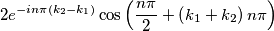 2e^{-in\pi \left( k_{2}-k_{1} \right)}\cos \left( \frac{n\pi }{2}+\left( k_{1}+k_{2} \right)n\pi  \right)