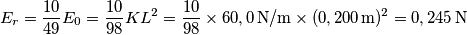 E_r=\frac{10}{49}E_0=\frac{10}{98} KL^2=\frac{10}{98} \times 60,0 \, \textup {N/m} \times (0,200 \, \textup {m} )^2=0,245 \, \textup{N}
